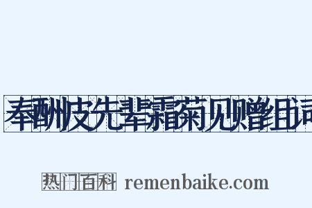 奉酬皮先辈霜菊见赠组词是什么意思的图片